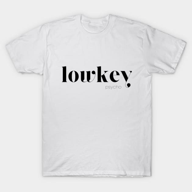 lowkey psycho T-Shirt by kaiarepublic
